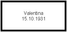 Text Box: Valentina
15.10.1931
